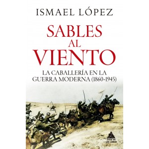 Sables al viento. La caballería en la guerra moderna (1860 - 1945)